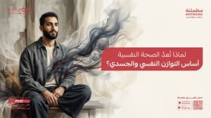 لماذا تُعدّ الصحة النفسية أساس التوازن النفسي والجسدي؟