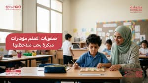 صعوبات التعلم مؤشرات مبكرة يجب ملاحظتها