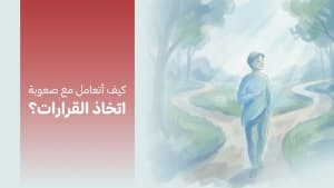 كيف أتعامل مع صعوبة اتخاذ القرارات؟