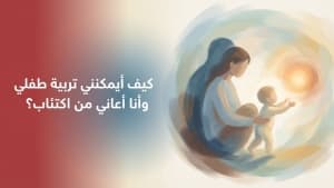 كيف أيمكنني تربية طفلي وأنا أعاني من اكتئاب؟