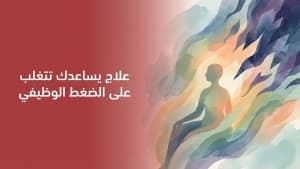 علاج يساعدك تتغلب على الضغط الوظيفي