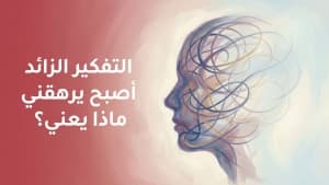 التفكير الزائد أصبح يرهقني… ماذا يعني؟