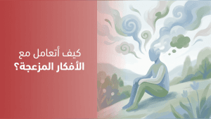 كيف أتعامل مع الأفكار المزعجة؟
