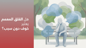 هل القلق المعمم يعتبر خوف دون سبب؟