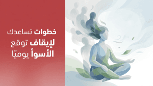 خطوات تساعدك لإيقاف توقع الأسوأ يوميًا