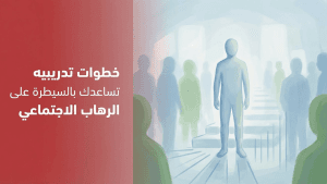 خطوات تدريبيه تساعدك بالسيطرة على الرهاب الاجتماعي