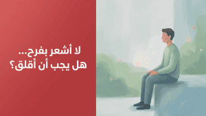 لا أشعر بفرح… هل يجب أن أقلق؟