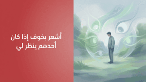 أشعر بخوف إذا كان أحدهم ينظر لي
