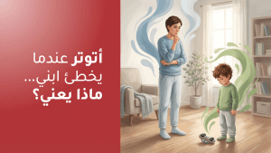 أتوتر عندما يخطئ ابني… ماذا يعني؟