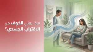 ماذا يعني الخوف من الاقتراب الجسدي؟