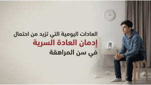 العادات اليومية التي تزيد من احتمال إدمان العادة السرية في سن المراهقة