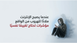 عندما يصبح الإنترنت ملاذًا للهروب من الواقع  مؤشرات تحتاج تقييمًا نفسيًا