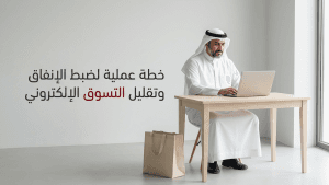 خطة عملية لضبط الإنفاق وتقليل التسوق الإلكتروني