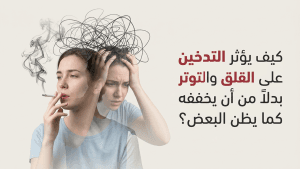 كيف يؤثر التدخين على القلق والتوتر بدلاً من أن يخففه كما يظن البعض؟