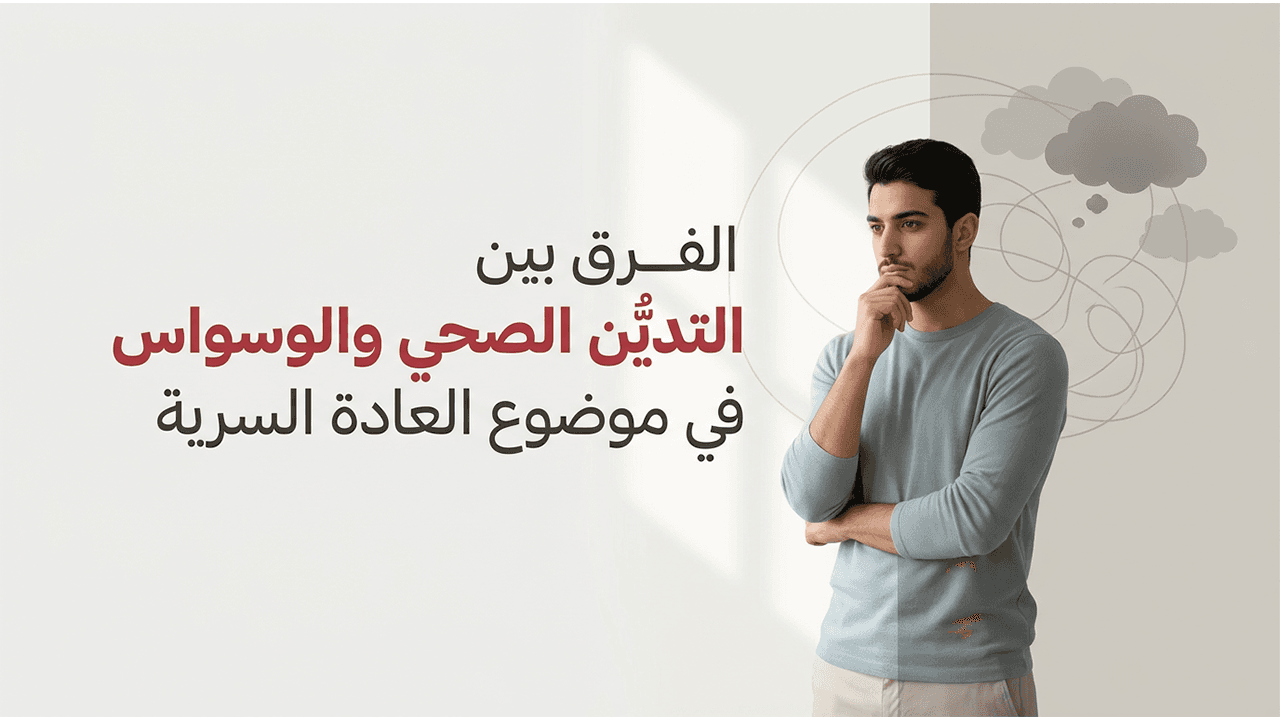 الفرق بين التديُّن الصحي والوسواس في موضوع العادة السرية