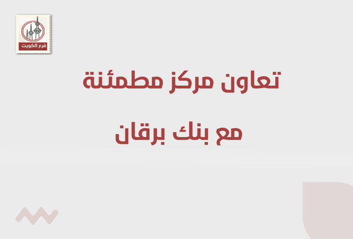 تعاون مركز مطمئنة فرع الكويت  مع بنك برقان