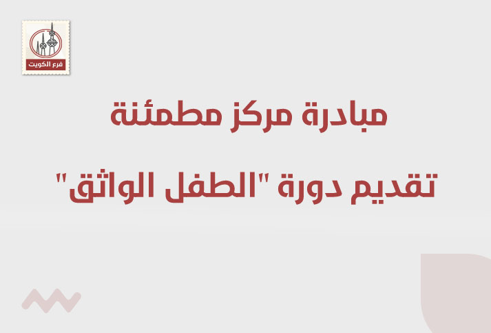مبادرة مركز مطمئنة (الكويت) تقديم دورة الطفل الواثق 