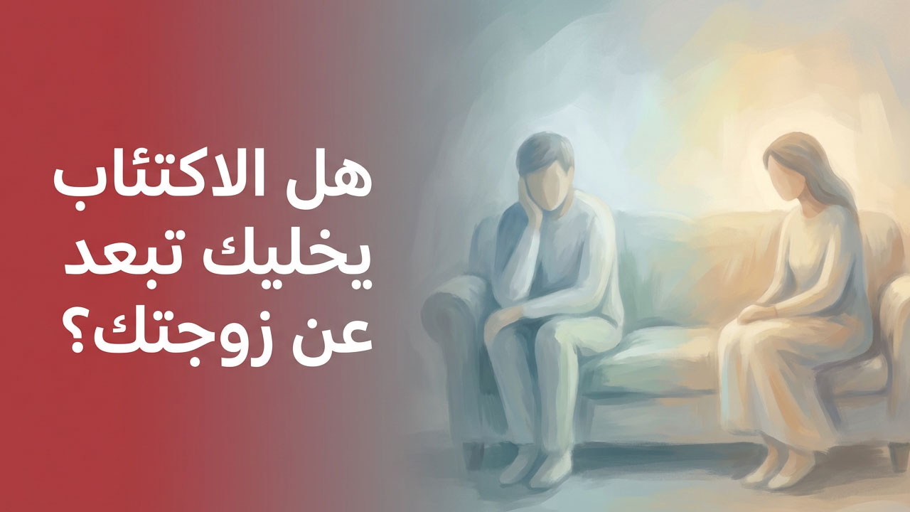 هل الاكتئاب يخليك تبعد عن زوجتك؟