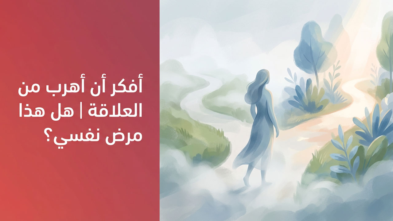 أفكر أن أهرب من العلاقة | هل هذا مرض نفسي؟
