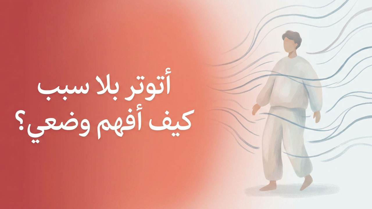 أتوتر بلا سبب… كيف أفهم وضعي؟